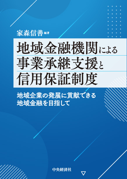 地域金融機関による事業承継支援と信用保証制度　地域企業の発展に
貢献できる地域金融を目指して　家森 信善／編著　書籍表紙