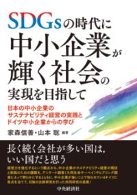 SDGsの時代に中小企業が輝く社会の実現を目指して―日本の中小企業
のサステナビリティ経営の実践とドイツ中小企業からの学び 家森 信善、山本 聡／編著 書籍表紙